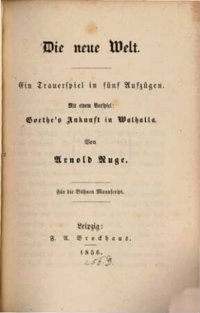 Die neue Welt : Ein Trauerspiel in fünf Aufzügen. Mit e. Vorspiel: Goethe's Ankunft in Walhalla. Für d. Bühnen Manuskript