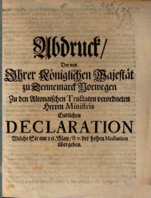 Abdruck der von I. Kön. Maj. zu Dennemark und Norwegen zu den Altonaischen Tractaten verordneten Ministris endlichen Declaration