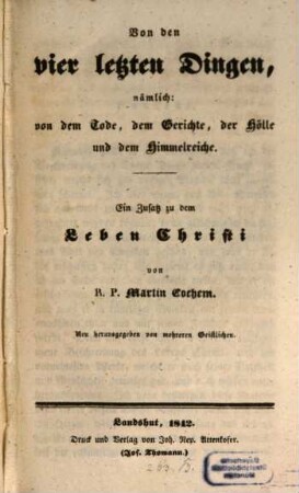 Von den vier letzten Dingen, nämlich von dem Tode, dem Gerichte, der Hölle und dem Himmelreiche : ein Zusatz zu dem Leben Christi