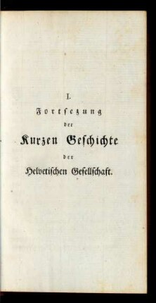 I. Fortsetzung der kurzen Geschichte der Helvetischen Gesellschaft