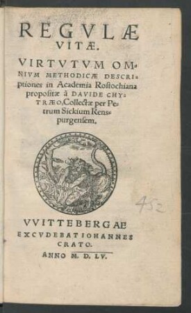 REGVLAE || VITAE.|| VITRVTVM OM=||NIVM METHODICAE DESCRI=||ptiones in Academia Rostochiana || propositae à DAVIDE CHY=||TRAEO, Collectae per Pe=||trum Sickium Rens=||purgensem.||
