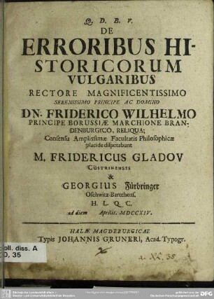 De Erroribus Historicorum Vulgaribus Rectore Magnificentissimo Serenissimo Principe ... Dn. Friderico Wilhelmo ...