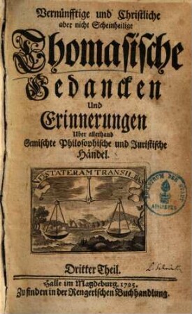 Vernünfftige und Christliche, aber nicht Scheinheilige Thomasische Gedanken und Erinnerungen über allerhand gemischte Philosophische und Juristische Händel, 3