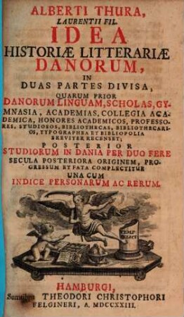 Alberti Thura, Laurentii Fil. Idea Historiae Litterariae Danorum : In Duas Partes Divisa, Quarum Prior Danorum Linguam, Scholas, Gymnasia ... Breviter Recenset; Posterior Studiorum In Dania Per Duo Fere Secula Posteriora Originem, Progressum Et Fata Complectitur Una Cum Indice Personarum Ac Rerum