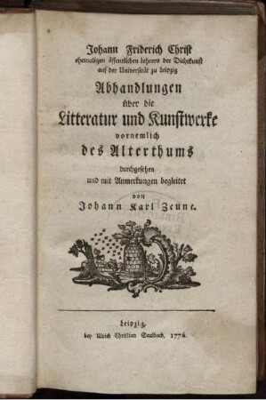 Johann Friderich Christ ehemaligen öffentlichen Lehrers der Dichtkunst auf der Universität zu Leipzig Abhandlungen über die Litteratur und Kunstwerke vornemlich des Alterthums