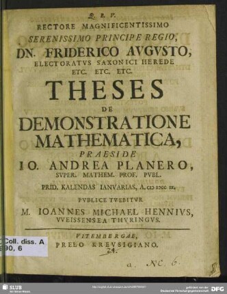Rectore Magnificentissimo Serenissimo Principe Regio, Dn. Friderico Augusto, Electoratus Saxonici Herede Etc. Etc. Etc. Theses De Demonstratione Mathematica