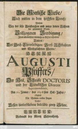 Die Göttliche Liebe/ Auch mitten in dem höchsten Creutz/ Wolten Bey ... Vollzogenen Beerdigung/ Ihrer allerliebsten ... Vaters/ Des ... Herrn D. Augusti Pfeiffers/ Der Heil. Schrifft Doctoris und der Lübeckischen Dioeces Superintendentis, Am 20. Jenner/ des 1698sten Heil-Jahrs/ Obgleich Mit Thränen-vollen Augen Preisen/ Dessen hinterbliebene betrübte zwey Söhne