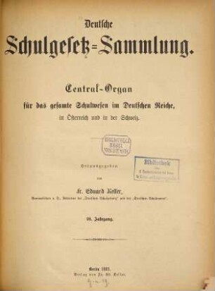 Deutsche Schulgesetz-Sammlung : Zentral-Organ für das gesamte Schulwesen im Deutschen Reiche, in Österreich u. in der Schweiz. 10. 1881