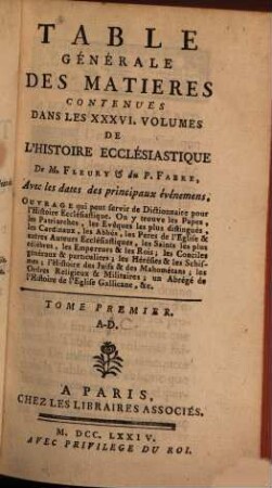 Table Générale Des Matieres Contenues Dans Les XXXVI. Volumes De L'Histoire Ecclésiastique : Avec les dates des principiaux événemens. Ouvrage qui peut servir de Dictionnaire pour l'Histoire Ecclésiastique ..., 1. A - D [i.e. A - C]