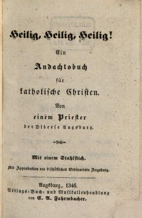 Heilig, heilig, heilig! : ein Andachtsbuch für kath. Christen ; mit 1 Stahlst.
