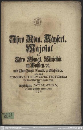 Ihro Röm. Käyserl. Majestät An Ihro Kgl. Majestät in Pohlen ... ertheiletes Conservatorium und Protectorium De dato Wien, den 7. Martii, 1730
