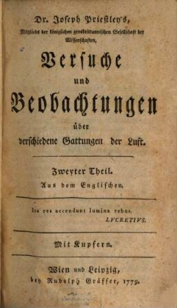 Dr. Joseph Priestley's, Mitglieds der königlichen grosbrittannischen Gesellschaft der Wissenschaften, Versuche und Beobachtungen über verschiedene Gattungen der Luft : Aus dem Englischen. Mit Kupfern, Zweyter Theil