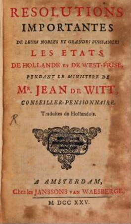 Résolutions Importantes De Leurs Nobles Et Grandes Puissances Les Etats de Hollande et De West-Frise Pendant Le Ministere De Mr. Jean De Witt, Conseiller-Pensionnaire