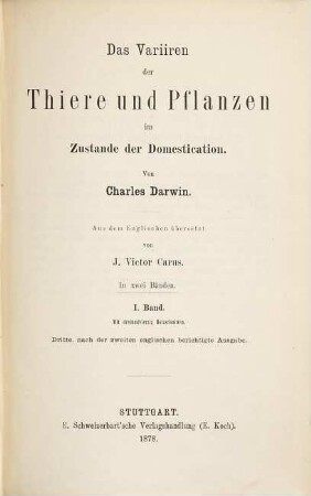 Ch. Darwin's Gesammelte Werke : Aus d. Engl. übers. v J[ulius] Victor Carus. 3., Das Variiren der Thiere und Pflanzen im Zustande der Domestication : Band 1