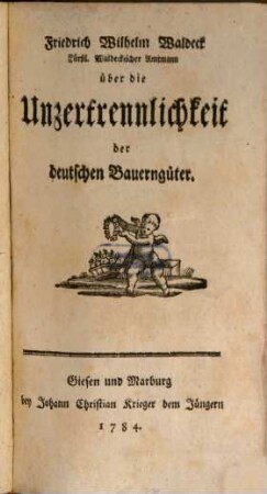 Friedrich Wilhelm Waldeck Fürstl. Waldeckischer Amtmann über die Unzertrennlichkeit der deutschen Bauerngüter