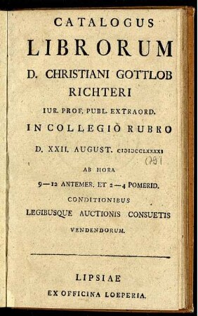 Catalogus Librorum D. Christiani Gottlob Richteri Iur. Prof. Publ. Extraord. In Collegio Rubro D. XXII. August. MDCCLXXXXI ... Conditionibus Legibusque Auctionis Consuetis Vendendorum
