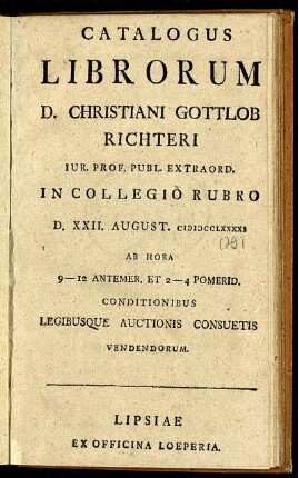 Catalogus Librorum D. Christiani Gottlob Richteri Iur. Prof. Publ. Extraord. In Collegio Rubro D. XXII. August. MDCCLXXXXI ... Conditionibus Legibusque Auctionis Consuetis Vendendorum