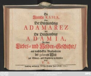 Die Jüttische Kasia, Oder Der Durchlauchtige Adamarez Und Die Durchlauchtige Adamia : In einer Liebes- und Helden-Geschichte aus wahrhafften Begebenheiten der galanten Welt zu Erinner- und Ergötzung