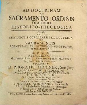 Ad doctrinam de sacramento ordinis diatriba historico-theologica : ... una cum subjunctis corollariis ex doctrina de sacramentis poenitentiae, extremae unctionis ac matrimonii