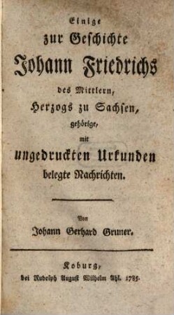 Einige zur Geschichte Johann Friedrichs des Mittlern, Herzogs zu Sachsen, gehörige, mit ungedruckten Urkunden belegte Nachrichten