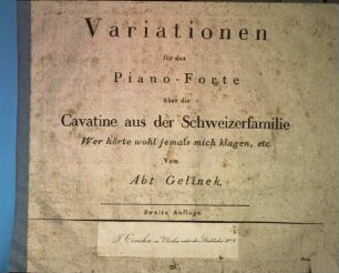 Variationen für das Piano-Forte über die Cavatine aus der Schweizerfamilie Wer hörte wohl jemals mich klagen, etc. Vom Abt Gelinek