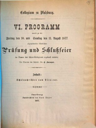 Programm : womit zu der ... abzuhaltenden öffentlichen Prüfung und Schlussfeier im Namen des Lehrer-Collegiums ergebenst einladet. 6. 1876/77