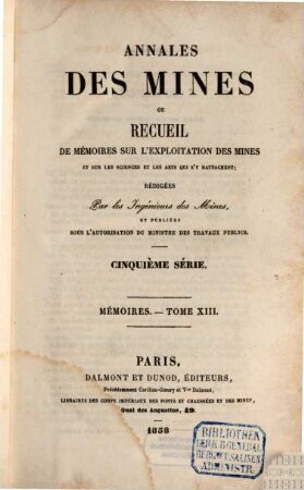 Annales des mines. Mémoires : ou recueil de mémoires sur l'exploitation des mines et sur les sciences qui s'y rapportent. 13. 1858