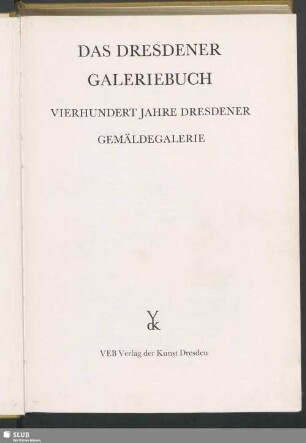 Das Dresdener Galeriebuch : vierhundert Jahre Dresdener Gemäldegalerie