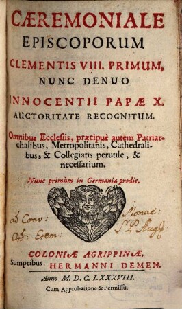 Caeremoniale Episcoporum Clementis VIII. Primum, Nunc Denuo Innocentii Papae X. Auctoritate Recognitum : Omnibus Ecclesiis, praecipue autem Patriarchalibus, Metropolitanis, Cathedralibus, & Collegiatis perutile, & necessarium