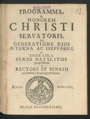 Programma, in Honorem Christi Servatoris, De Generatione Eius Aeterna Ac Ineffabili ex Esaiae LIII, 8. Feriis Natalitiis propositum A Rectore Et Senatu Academiae Regiomontanae