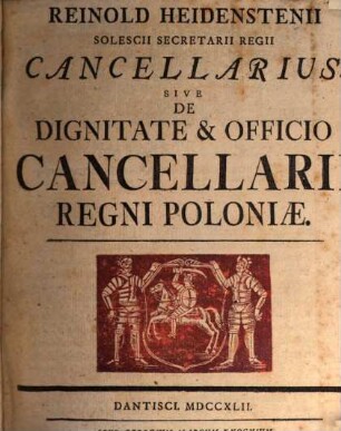 Reinold Heidenstenii Solescii Secretarii Regii Cancellarius Sive De Dignitate & Officio Cancellarii Regni Poloniae