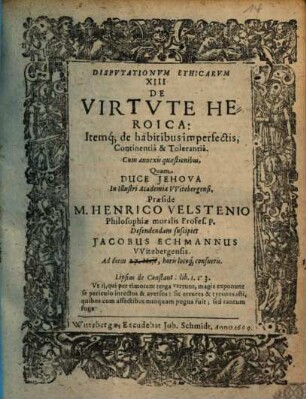 Disputationum Ethicarum XIII De Virtute Heroica : Itemq[ue] de habitibus imperfectis, Continentiâ & Tolerantia ̂...