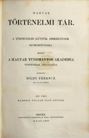 Magyar történelmi tár : a történelmi kútfők ismeretének előmozdítására. 13. 1868 = N.F., Bd. 1