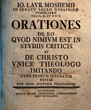 Io. Laur. Moshemii ... Orationes de eo quod nimium est in studiis criticis et de Christo unice theologo imitando