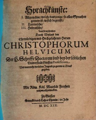 Sprachkünste : I. Allgemäine, welche das jenige, so allen Sprachen gemein ist, in sich begreifft, II. Lateinische, III. Hebraische