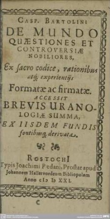 Casp. Bartolini De Mundo Quaestiones Et Controversiae Nobiliores : Ex sacro codice, rationibus atq[ue] experientijs Formatae ac firmatae