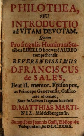 Philothea, Seu Introductio ad Vitam Devotam : Quam Pro singulis Hominum Statibus Libello hoc vere Aureo comprehendit