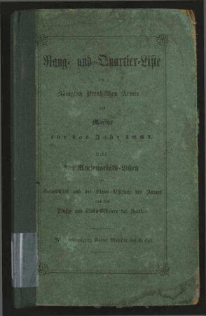 Rang- und Quartier-Liste der Königlich Preußischen Armee und Marine für das Jahr 1867. - Nebst Anciennetäts-Listen der Generalität und der Stabs-Offiziere der Armee und der Flagg- und Stabs-Offiziere der Marine.