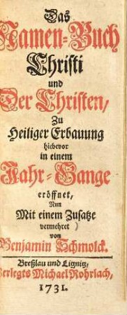 Das Namen-Buch Christi und der Christen : zu heiliger Erbauung hiebevor in einem Jahr-Gange eröffnet, nun mit einem Zusatze vermehret