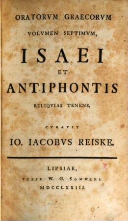 Oratorvm Graecorvm, Qvorvm Princeps Est Demosthenes, Qvae Svpersvnt, Monvmenta Ingenii, Volvmen Septimvm. ... Isaei Et Antiphontis Reliqvias Tenens