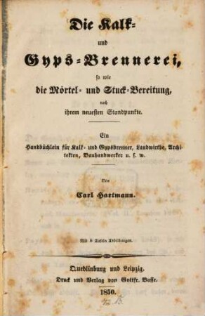 Die Kalk- u. Gyps-Brennerei, so wie die Mörtel- u. Stuck-Bereitung, nach ihrem neuesten Standpunkte