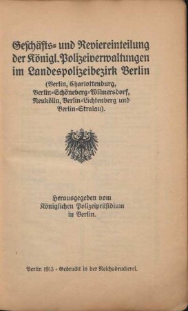 1913: Geschäfts- und Reviereinteilung der königl. Polizeiverwaltungen im Landespolizeibezirk Berlin : (Berlin, Charlottenburg, Berlin-Schöneberg-Wilmersdorf, Neukölln, Berlin-Lichtenberg und Berlin-Stralau)