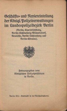 1913: Geschäfts- und Reviereinteilung der königl. Polizeiverwaltungen im Landespolizeibezirk Berlin : (Berlin, Charlottenburg, Berlin-Schöneberg-Wilmersdorf, Neukölln, Berlin-Lichtenberg und Berlin-Stralau)