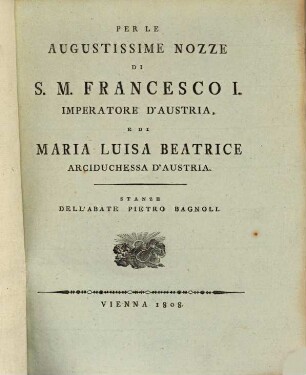 Per le augustissime nozze di S. M. Francesco I. Imperatore dÁustria. e di Maria Luisa Beatrice arciduchessa dÁustria : stanze