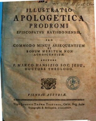 Illustratio Apologetica Prodromi Episcopatvs Ratisbonensis : Pro Commodo Minus Assequentium Et Bonum Meritum Non Agnoscentium