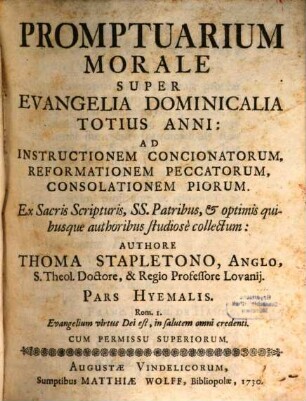 Promptuarium Morale Super Evangelia Dominicalia Totius Anni : Ad Instructionem Concionatorum, Reformationem Peccatorum, Consolationem Piorum. Ex Sacris Scripturis, Ss. Patribus , & optimis quibusque authoribus studiosè collectum, Pars Hyemalis