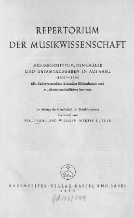 Repertorium der Musikwissenschaft : Musikschrifttum, Denkmäler und Gesamtausgaben in Auswahl ; (1800 - 1950) ; mit Besitzvermerken deutscher Bibliotheken und musikwissenschaftlicher Institute