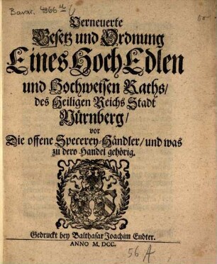 Verneuerte Gesetz und Ordnung eines hoch edlen und hochweisen Raths, des Heiligen Reichs Stadt Nürnberg, vor die offene Specerey-Händler, und was zu dero Handel gehörig