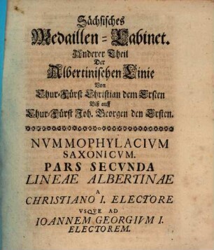 Saxonia Nvmismatica Sive Nvmmophylacivm Nvmismatvm Mnemonicorvm Et Iconicorvm A Serenissimis Electoribvs Dvcibvsqve Saxoniae Lineae Ernestinae Cvdi Ivssorvm, 2. Von Chur-Fürst Christian dem Ersten Biß auff Chur-Fürst Joh. Georgen den Ersten