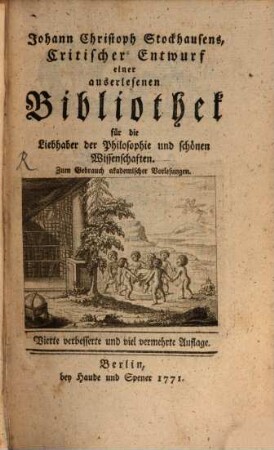 Johann Christoph Stockhausens, Critischer Entwurf einer auserlesenen Bibliothek für die Liebhaber der Philosophie und schönen Wissenschaften : Zum Gebrauch akademischer Vorlesungen